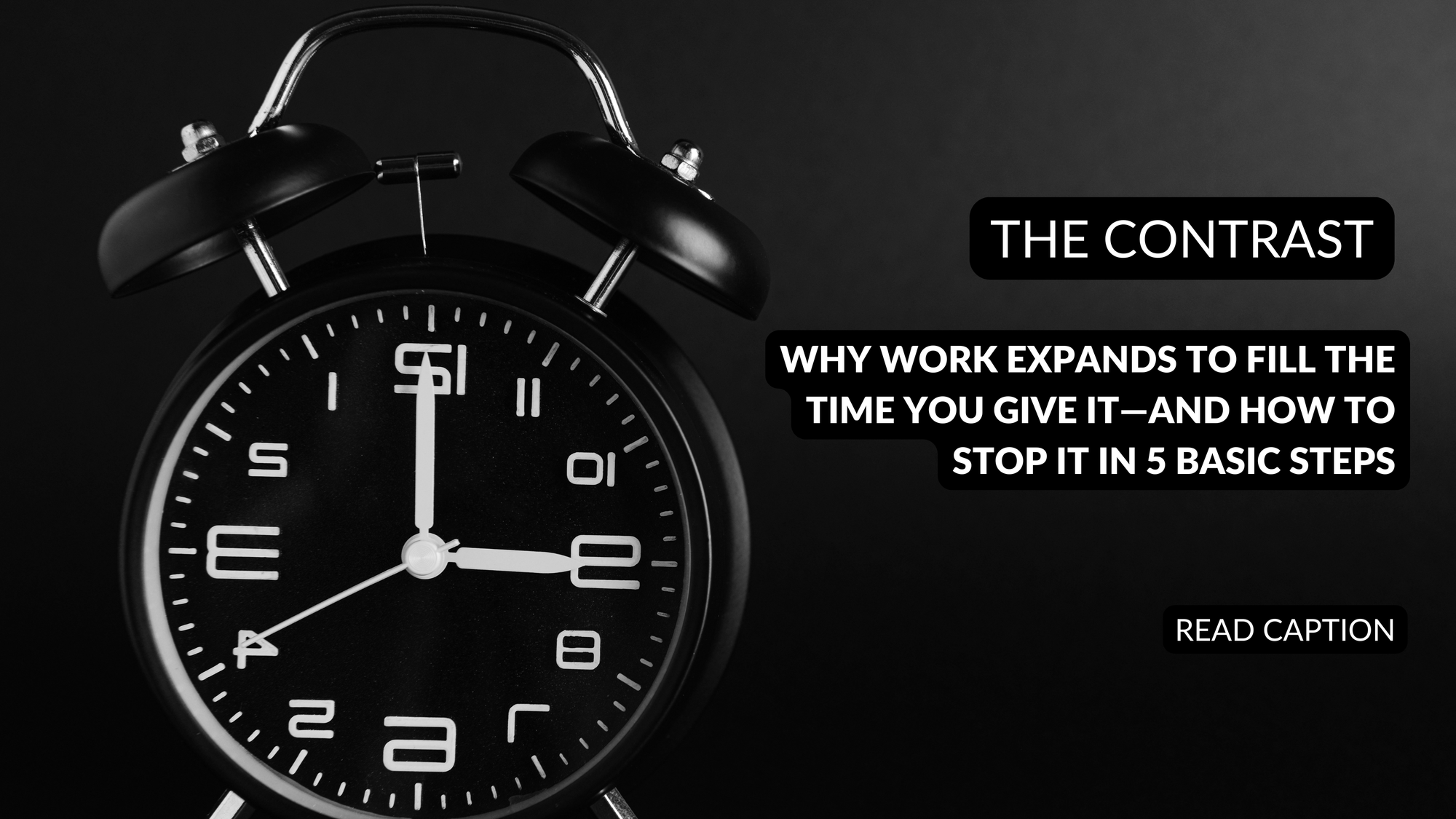 Why Work Expands to Fill the Time You Give It—and How to Stop It in 5 basic steps